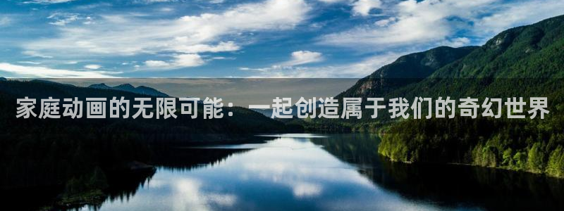 omofun官网入口下载：家庭动画的无限可能：一起创造属于我们的奇幻世界