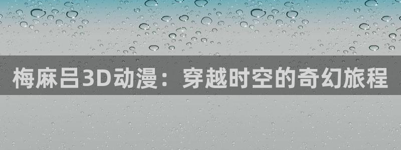 omofun,hanime：梅麻吕3D动漫：穿越时空的奇幻旅程